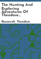 The_hunting_and_exploring_adventures_of_Theodore_Roosevelt